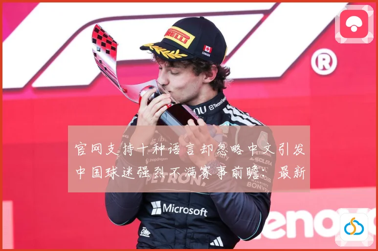 官网支持十种语言却忽略中文引发中国球迷强烈不满赛事前瞻：最新赛事动态与深度分析